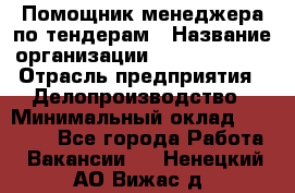 Помощник менеджера по тендерам › Название организации ­ Dia Service › Отрасль предприятия ­ Делопроизводство › Минимальный оклад ­ 30 000 - Все города Работа » Вакансии   . Ненецкий АО,Вижас д.